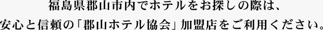 福島県郡山市内でホテルをお探しの際は、安心と信頼の「郡山ホテル協会」加盟店をご利用ください。